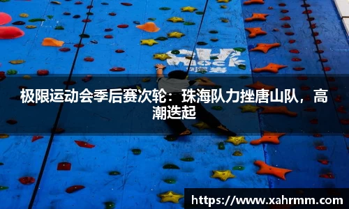 极限运动会季后赛次轮：珠海队力挫唐山队，高潮迭起